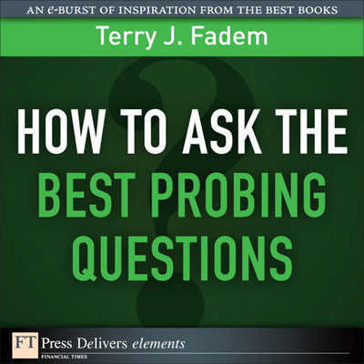 FTPress Delivers Elements - How to Ask the Best Probing Questions [Book]