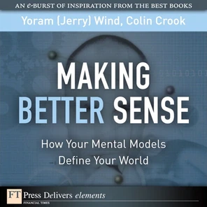 Making Better Sense: How Your Mental Models Define Your World [Book]