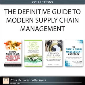 The Definitive Guide to Modern Supply Chain Management (Collection) [Book]