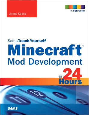 Minecraft™ Mod Development in 24 Hours, Sams Teach Yourself [Book]