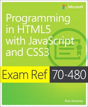 Exam Ref 70-480: Programming in HTML5 with JavaScript and CSS3 [Book]