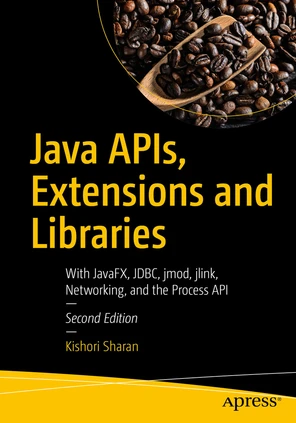 Java APIs, Extensions and Libraries: With JavaFX, JDBC, jmod, jlink ...