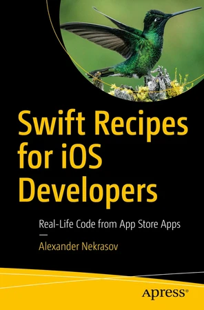 Swift Recipes for iOS Developers: Real-Life Code from App Store Apps [Book]