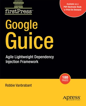 Google Guice: Agile Lightweight Dependency Injection Framework [Book]