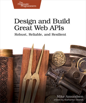 Design and Build Great Web APIs [Book]