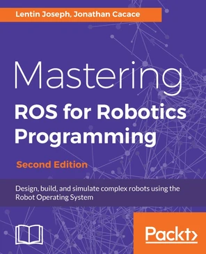 Mastering ROS for Robotics Programming - Second Edition [Book]