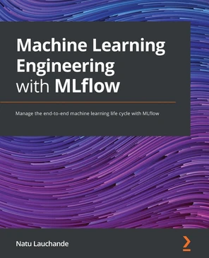 Machine Learning Engineering with MLflow [Book]
