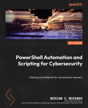 PowerShell Automation and Scripting for Cybersecurity [Book]