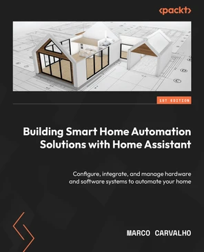 Building Smart Home Automation Solutions with Home Assistant [Book]