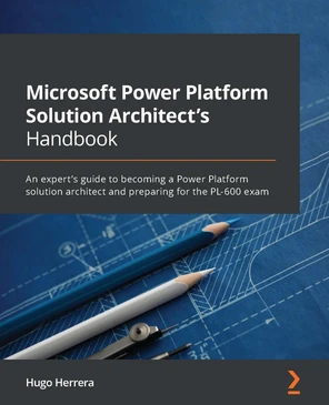 Microsoft Power Platform Solution Architect's Handbook [Book]