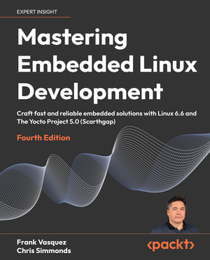 Mastering Embedded Linux Development - Fourth Edition [Book]