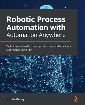Robotic Process Automation with Automation Anywhere [Book]