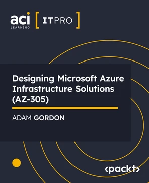 Designing Microsoft Azure Infrastructure Solutions (AZ-305) [Video]