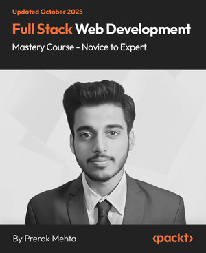 Full Stack Web Development Mastery Course - Novice to Expert [Video]