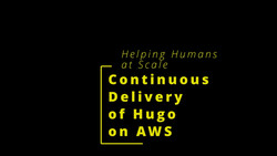 Helping Humans At Scale: Continuous Delivery of Hugo on AWS