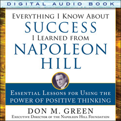 Everything I Know About Success I Learned from Napoleon Hill: Essential Lessons for Using the Power of Positive Thinking