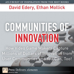 Communities of Innovation: How Video Game Makers Capture Millions of Dollars of Innovation from User Communities and You Can, Too!