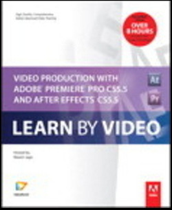 Video Production with Adobe Premiere Pro CS5.5 and After Effects CS5.5: Learn by Video