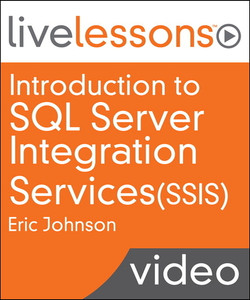 Introduction to SQL Server Integration Services (SSIS) LiveLessons (Video Training): Getting started with Extract, Transform, and Load (ETL) using SSIS