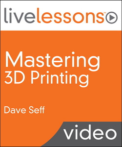 Mastering 3D Printing LiveLessons (Video Training)