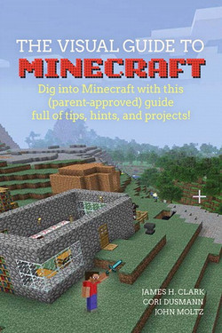 The Visual Guide to Minecraft: Dig into Minecraft with this (parent-approved) guide full of tips, hints, and projects!