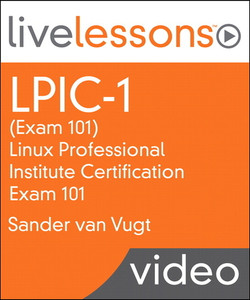 LPIC-1 (Exam 101) LiveLessons (Video Training): Linux Professional Institute Certification Exam 101