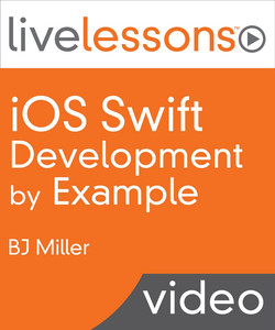 iOS Swift Programming by Example LiveLessons (Video Training)