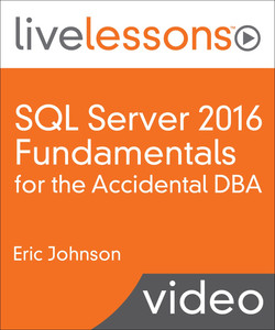 SQL Server 2016 Fundamentals for the Accidental DBA LiveLessons