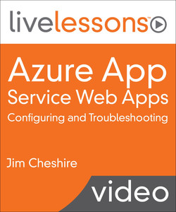 Azure App Service Web Apps: Configuring and Troubleshooting LiveLessons