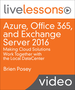 Azure, Office 365, and Exchange Server 2016: Making Cloud Solutions Work Together with the Local DataCenter