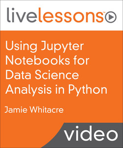 Using Jupyter Notebooks for Data Science Analysis in Python LiveLessons