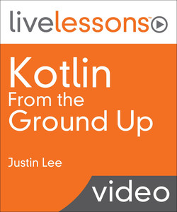 Kotlin From the Ground Up LiveLessons Video Training