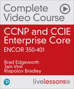 CCNP and CCIE Enterprise Core ENCOR 350-401 Complete Video Course [Video]