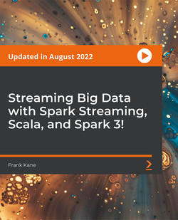 Streaming Big Data with Spark Streaming, Scala, and Spark 3 